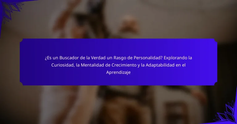 ¿Es un Buscador de la Verdad un Rasgo de Personalidad? Explorando la Curiosidad, la Mentalidad de Crecimiento y la Adaptabilidad en el Aprendizaje