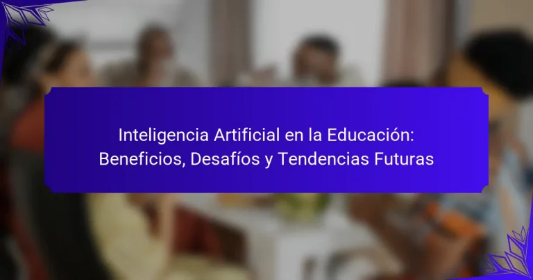 Inteligencia Artificial en la Educación: Beneficios, Desafíos y Tendencias Futuras