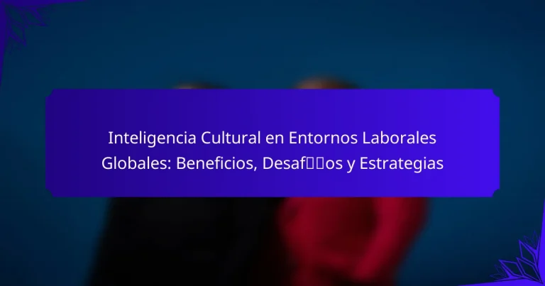 Inteligencia Cultural en Entornos Laborales Globales: Beneficios, Desafíos y Estrategias