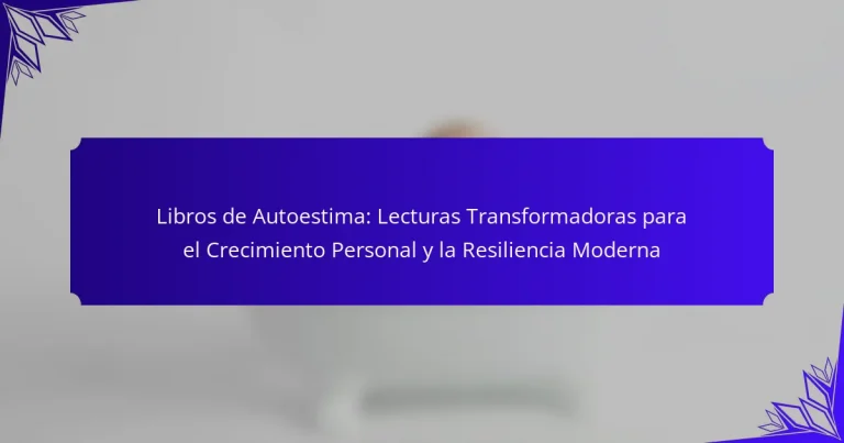 Libros de Autoestima: Lecturas Transformadoras para el Crecimiento Personal y la Resiliencia Moderna