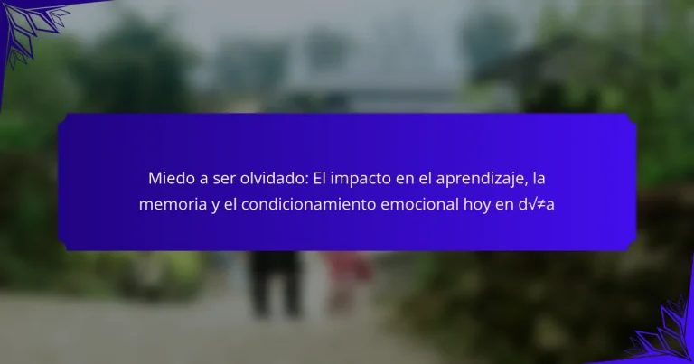 Miedo a ser olvidado: El impacto en el aprendizaje, la memoria y el condicionamiento emocional hoy en día