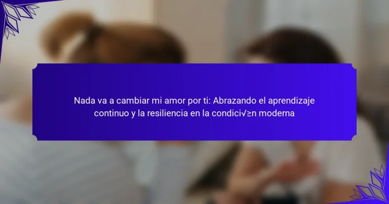 Nada va a cambiar mi amor por ti: Abrazando el aprendizaje continuo y la resiliencia en la condición moderna