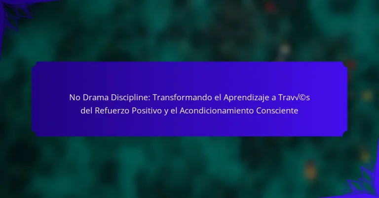 No Drama Discipline: Transformando el Aprendizaje a Través del Refuerzo Positivo y el Acondicionamiento Consciente