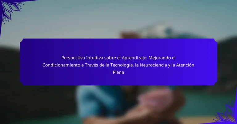 Perspectiva Intuitiva sobre el Aprendizaje: Mejorando el Condicionamiento a Través de la Tecnología, la Neurociencia y la Atención Plena