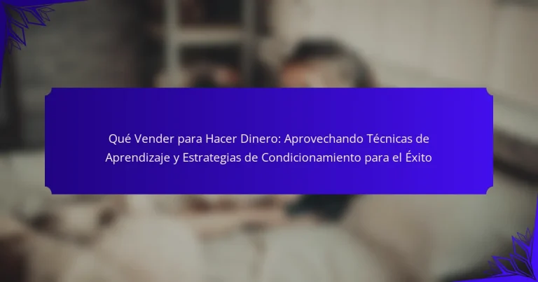 Qué Vender para Hacer Dinero: Aprovechando Técnicas de Aprendizaje y Estrategias de Condicionamiento para el Éxito