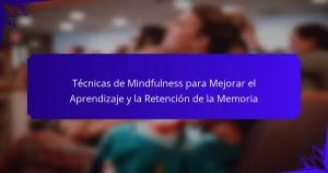 Técnicas de Mindfulness para Mejorar el Aprendizaje y la Retención de la Memoria