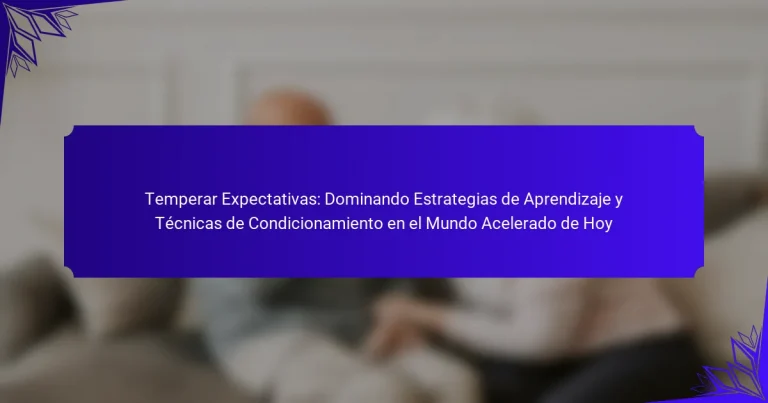 Temperar Expectativas: Dominando Estrategias de Aprendizaje y Técnicas de Condicionamiento en el Mundo Acelerado de Hoy