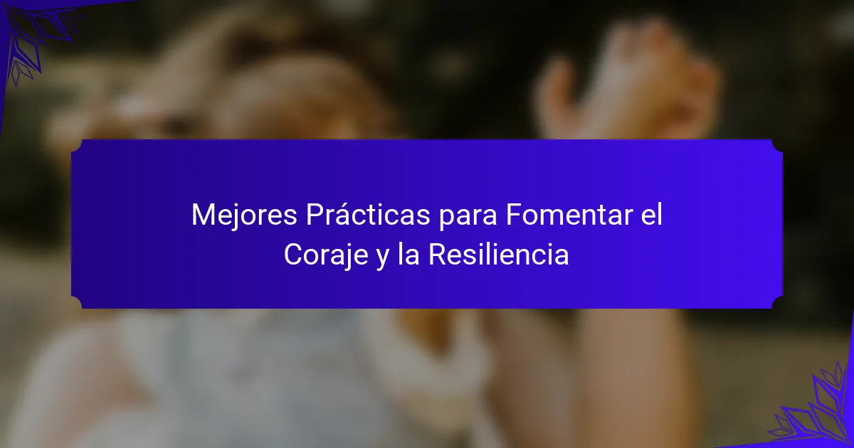 Mejores Prácticas para Fomentar el Coraje y la Resiliencia