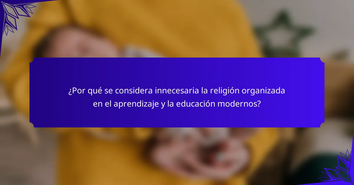 ¿Por qué se considera innecesaria la religión organizada en el aprendizaje y la educación modernos?
