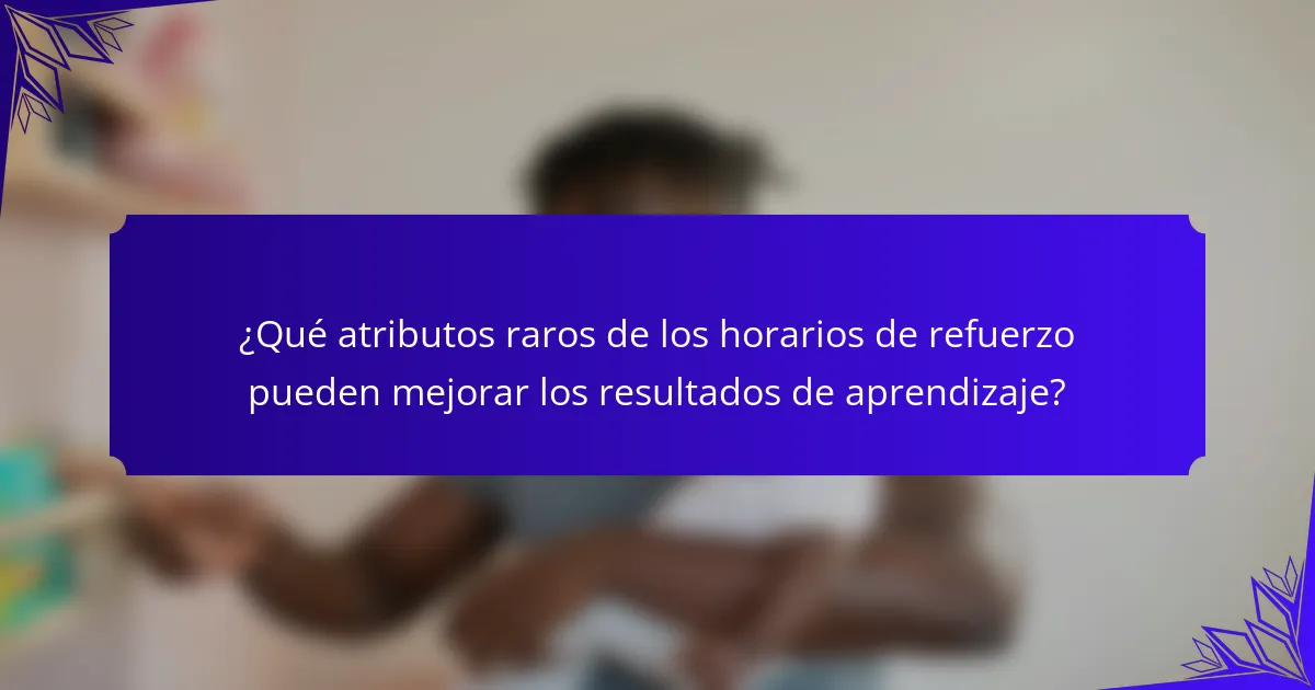 ¿Qué atributos raros de los horarios de refuerzo pueden mejorar los resultados de aprendizaje?