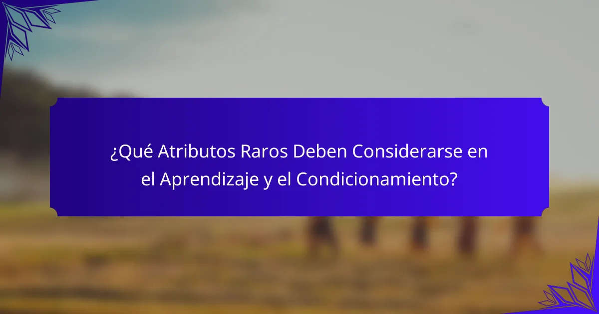 ¿Qué Atributos Raros Deben Considerarse en el Aprendizaje y el Condicionamiento?