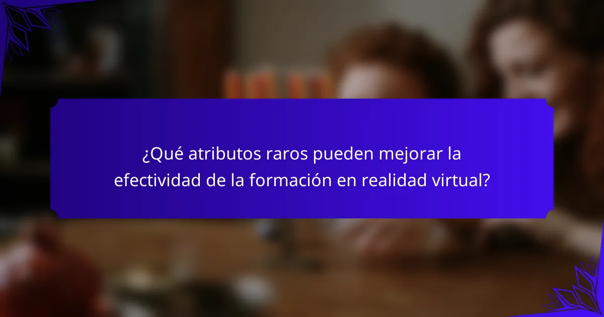 ¿Qué atributos raros pueden mejorar la efectividad de la formación en realidad virtual?