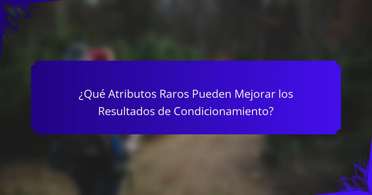 ¿Qué Atributos Raros Pueden Mejorar los Resultados de Condicionamiento?
