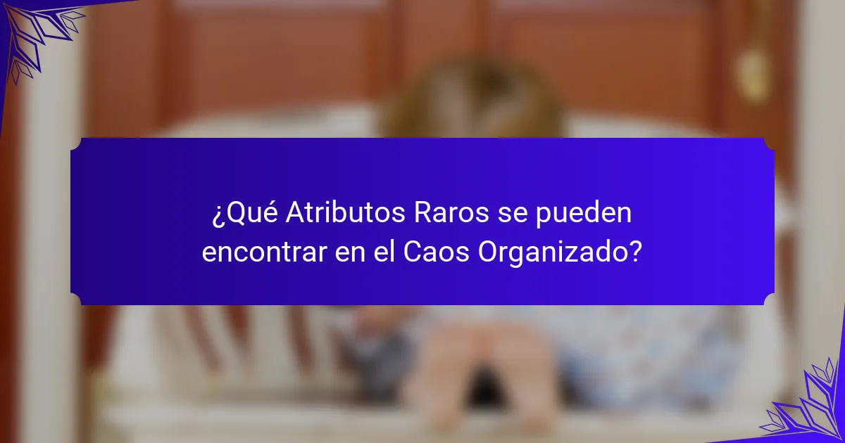 ¿Qué Atributos Raros se pueden encontrar en el Caos Organizado?