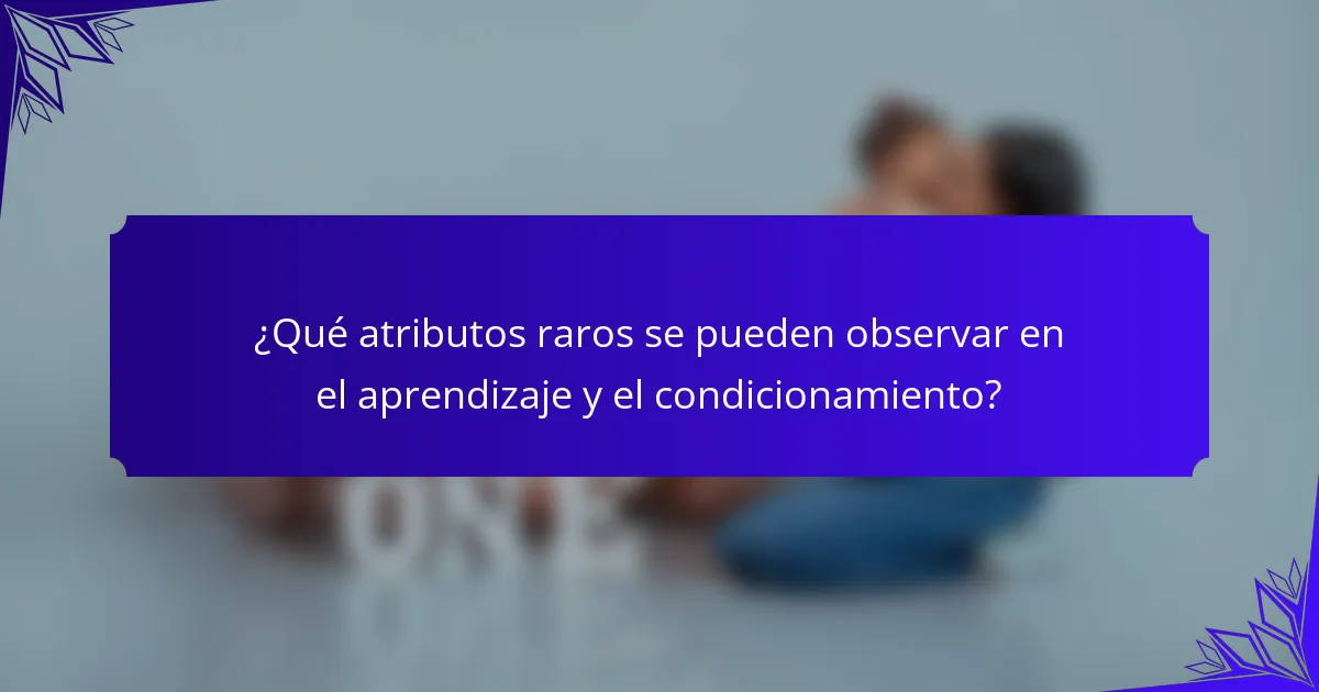 ¿Qué atributos raros se pueden observar en el aprendizaje y el condicionamiento?