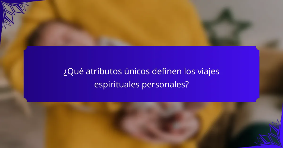 ¿Qué atributos únicos definen los viajes espirituales personales?