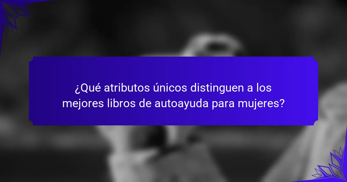 ¿Qué atributos únicos distinguen a los mejores libros de autoayuda para mujeres?