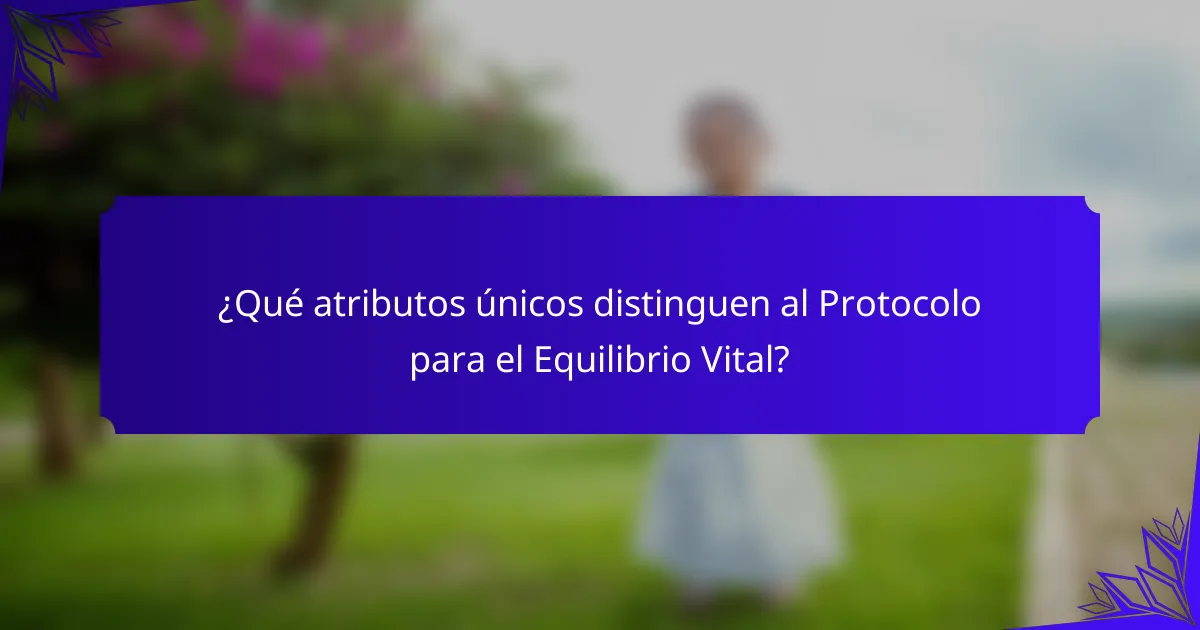 ¿Qué atributos únicos distinguen al Protocolo para el Equilibrio Vital?