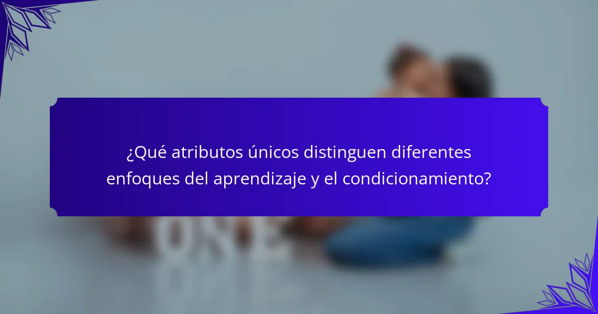 ¿Qué atributos únicos distinguen diferentes enfoques del aprendizaje y el condicionamiento?