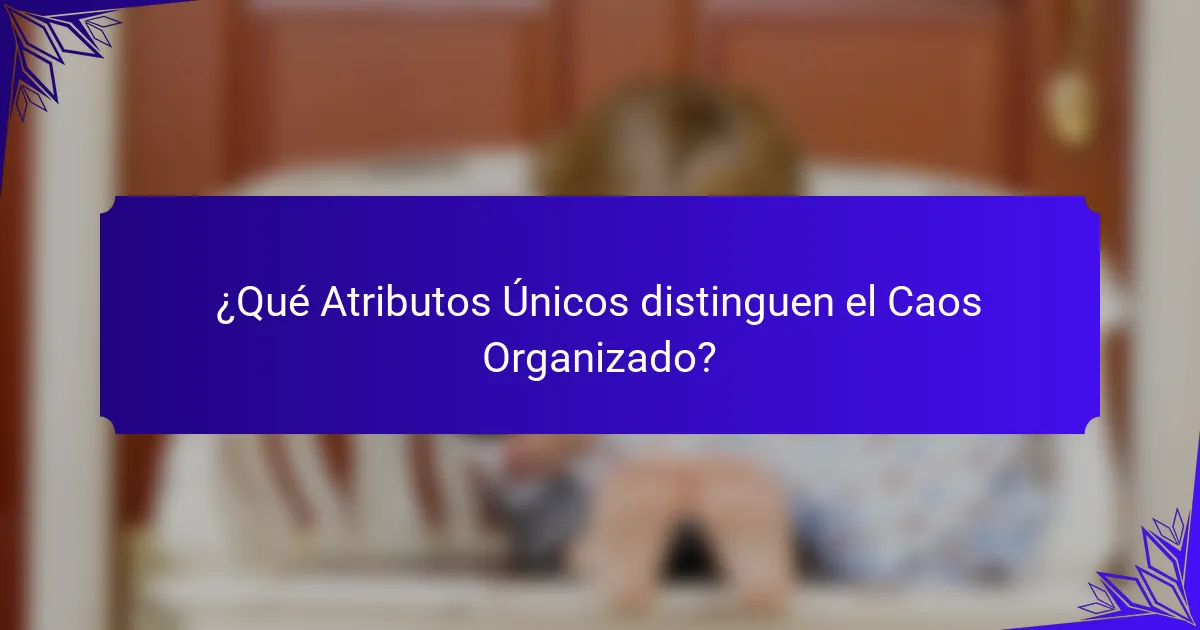 ¿Qué Atributos Únicos distinguen el Caos Organizado?