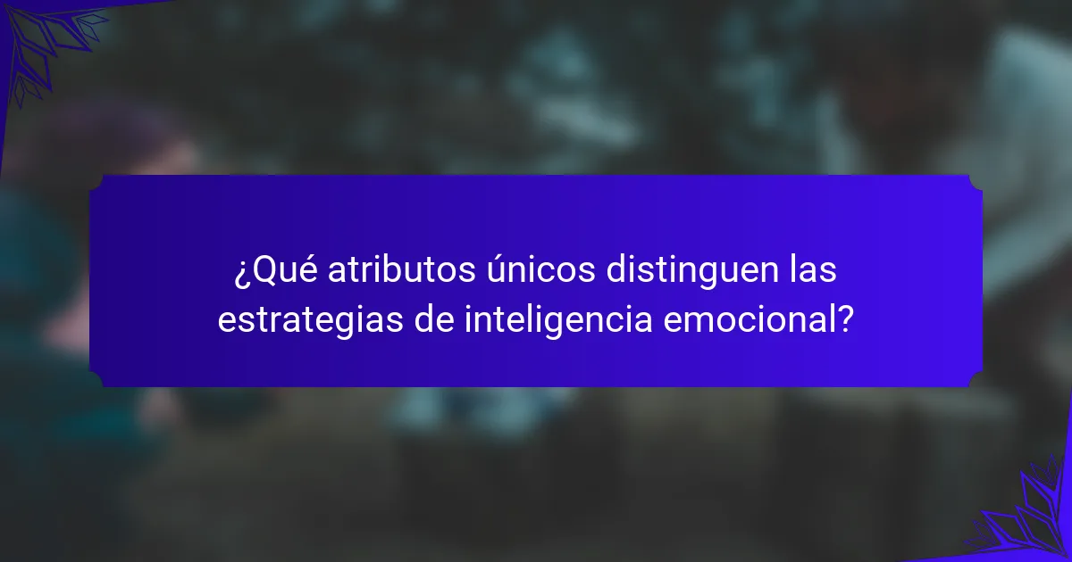 ¿Qué atributos únicos distinguen las estrategias de inteligencia emocional?