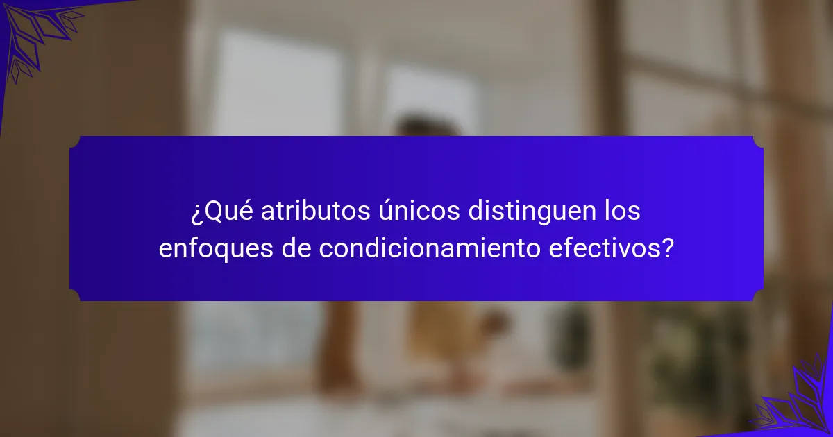 ¿Qué atributos únicos distinguen los enfoques de condicionamiento efectivos?