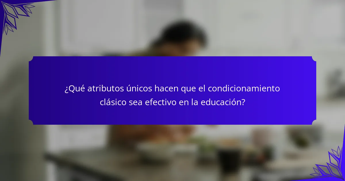 ¿Qué atributos únicos hacen que el condicionamiento clásico sea efectivo en la educación?