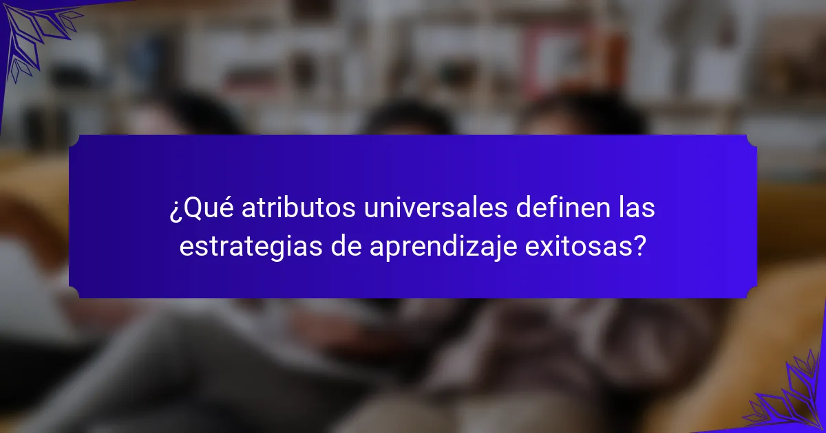 ¿Qué atributos universales definen las estrategias de aprendizaje exitosas?