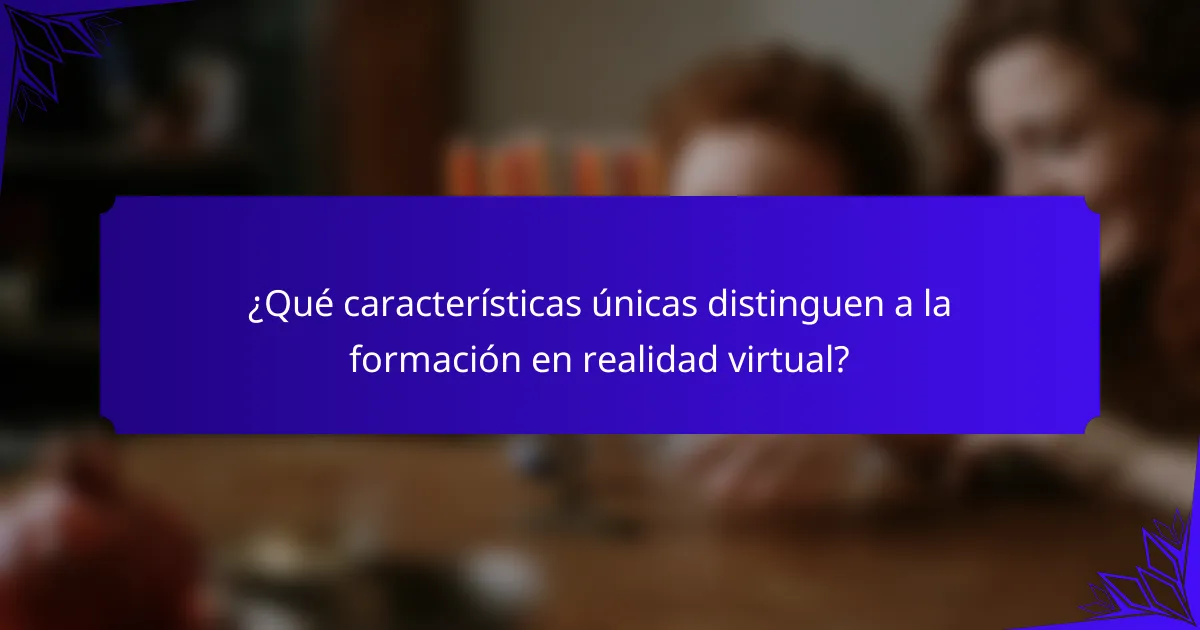 ¿Qué características únicas distinguen a la formación en realidad virtual?