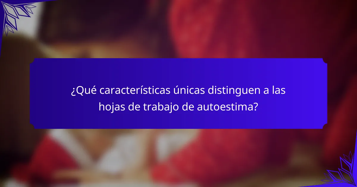 ¿Qué características únicas distinguen a las hojas de trabajo de autoestima?