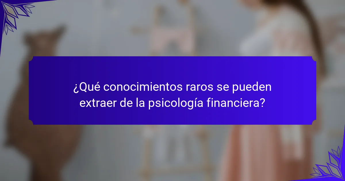 ¿Qué conocimientos raros se pueden extraer de la psicología financiera?