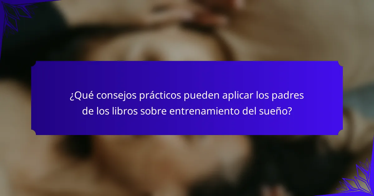 ¿Qué consejos prácticos pueden aplicar los padres de los libros sobre entrenamiento del sueño?
