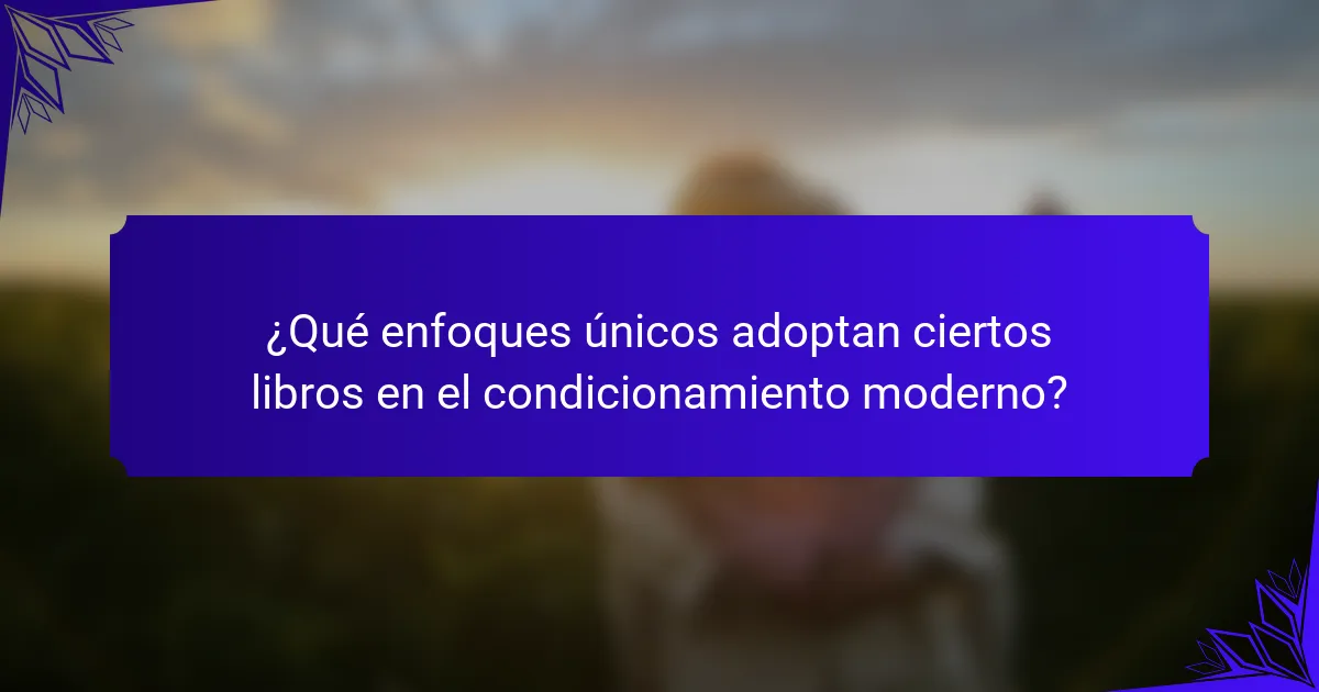 ¿Qué enfoques únicos adoptan ciertos libros en el condicionamiento moderno?