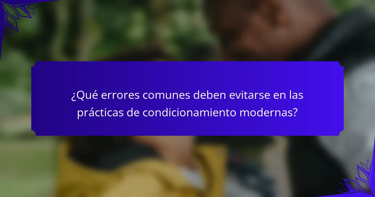 ¿Qué errores comunes deben evitarse en las prácticas de condicionamiento modernas?