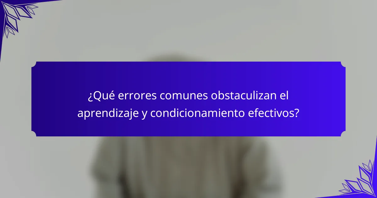 ¿Qué errores comunes obstaculizan el aprendizaje y condicionamiento efectivos?