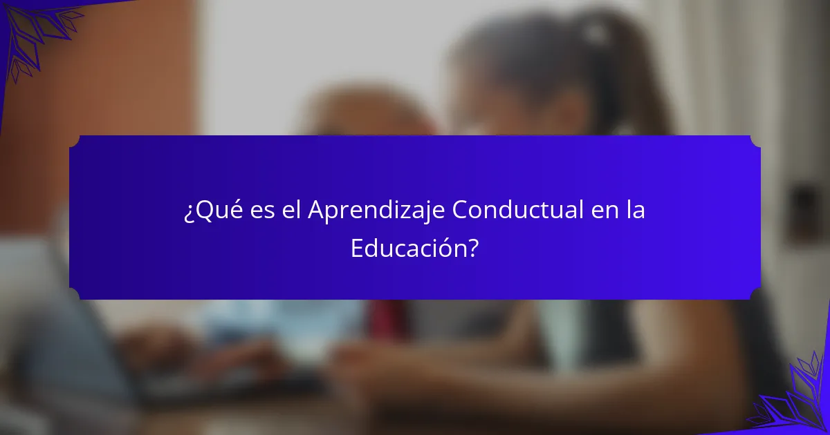 ¿Qué es el Aprendizaje Conductual en la Educación?