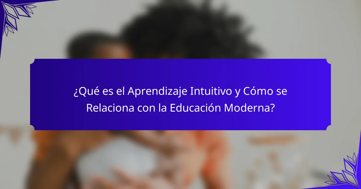 ¿Qué es el Aprendizaje Intuitivo y Cómo se Relaciona con la Educación Moderna?