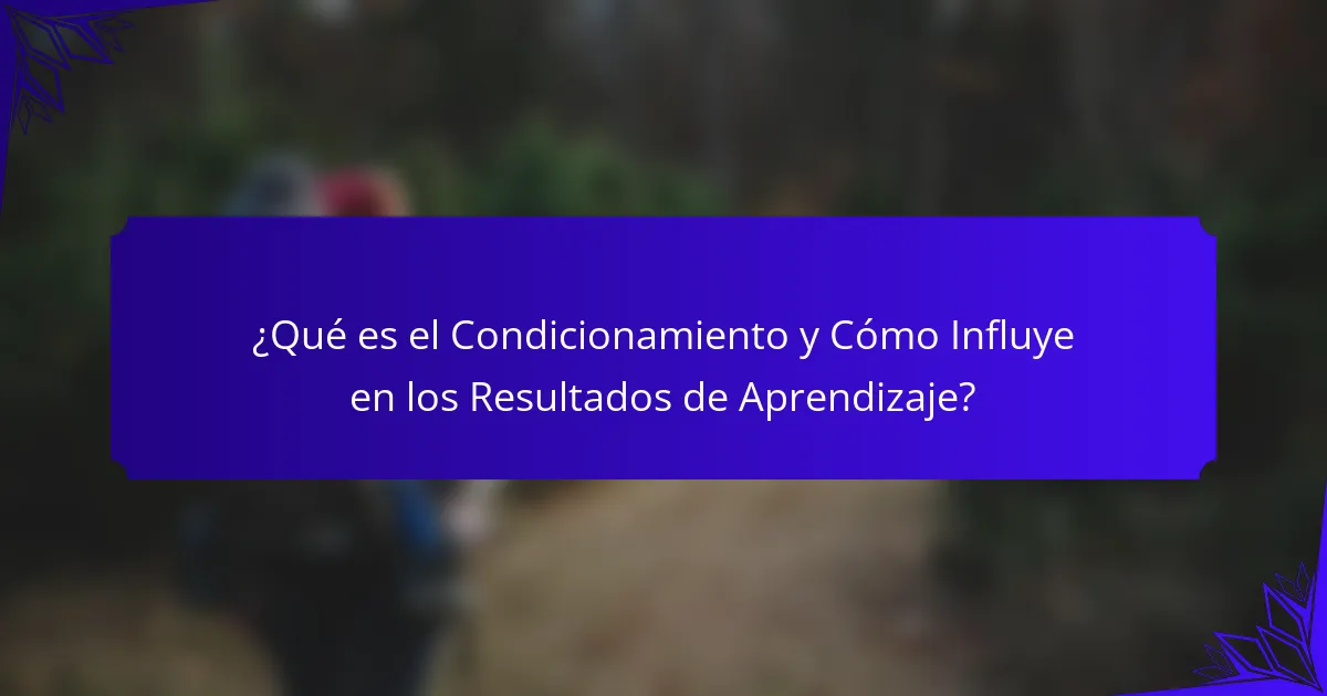 ¿Qué es el Condicionamiento y Cómo Influye en los Resultados de Aprendizaje?