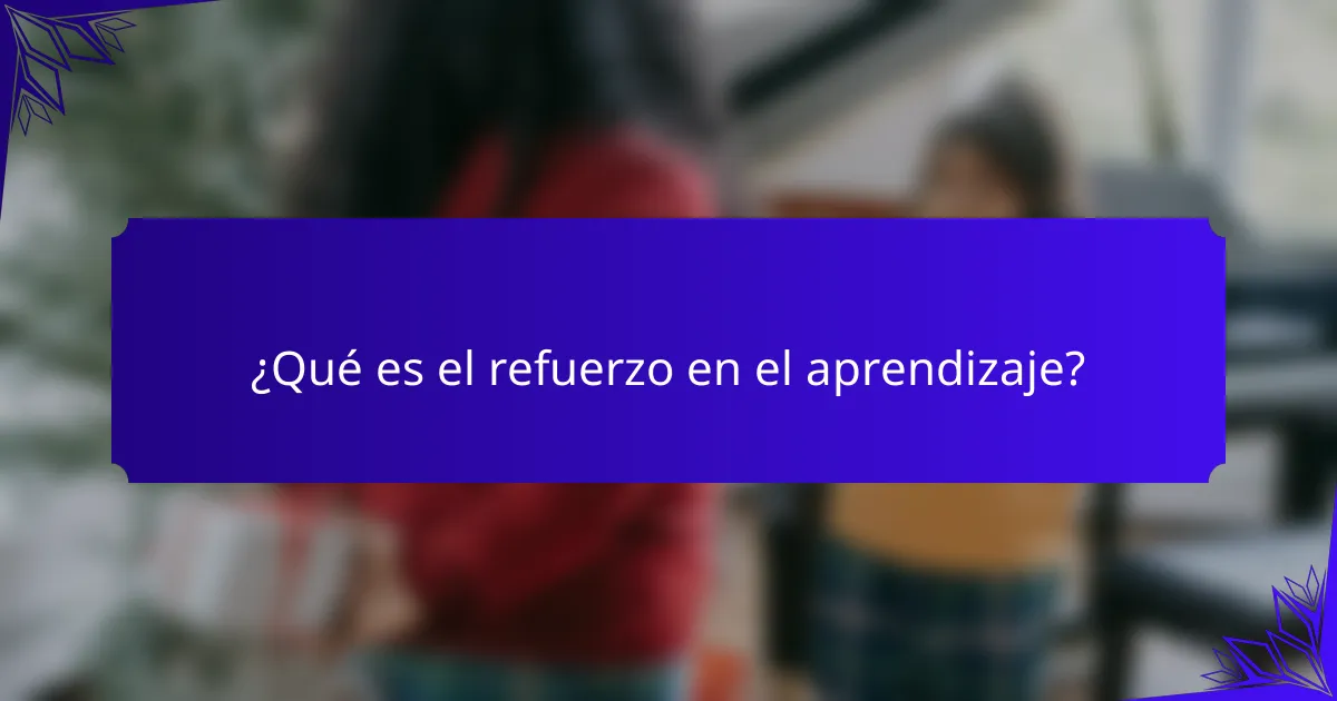 ¿Qué es el refuerzo en el aprendizaje?