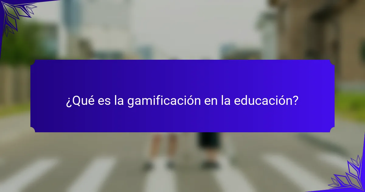 ¿Qué es la gamificación en la educación?