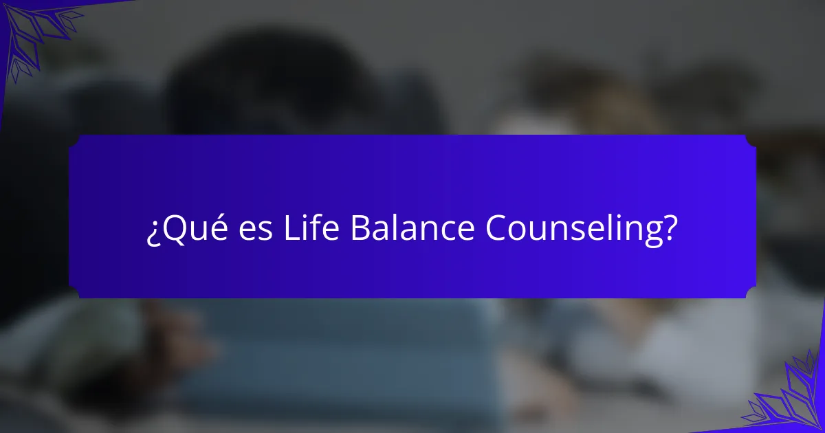 ¿Qué es Life Balance Counseling?