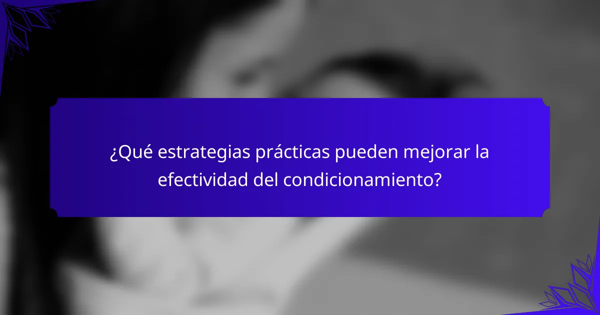 ¿Qué estrategias prácticas pueden mejorar la efectividad del condicionamiento?