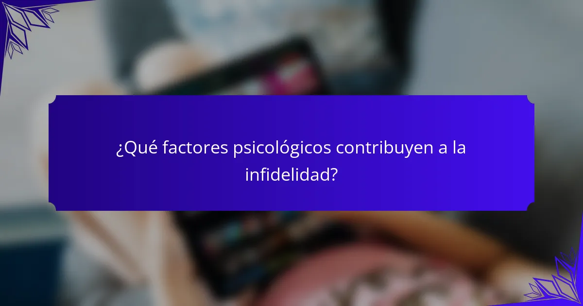 ¿Qué factores psicológicos contribuyen a la infidelidad?