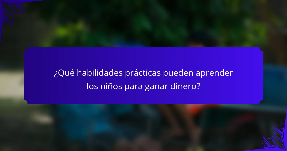 ¿Qué habilidades prácticas pueden aprender los niños para ganar dinero?