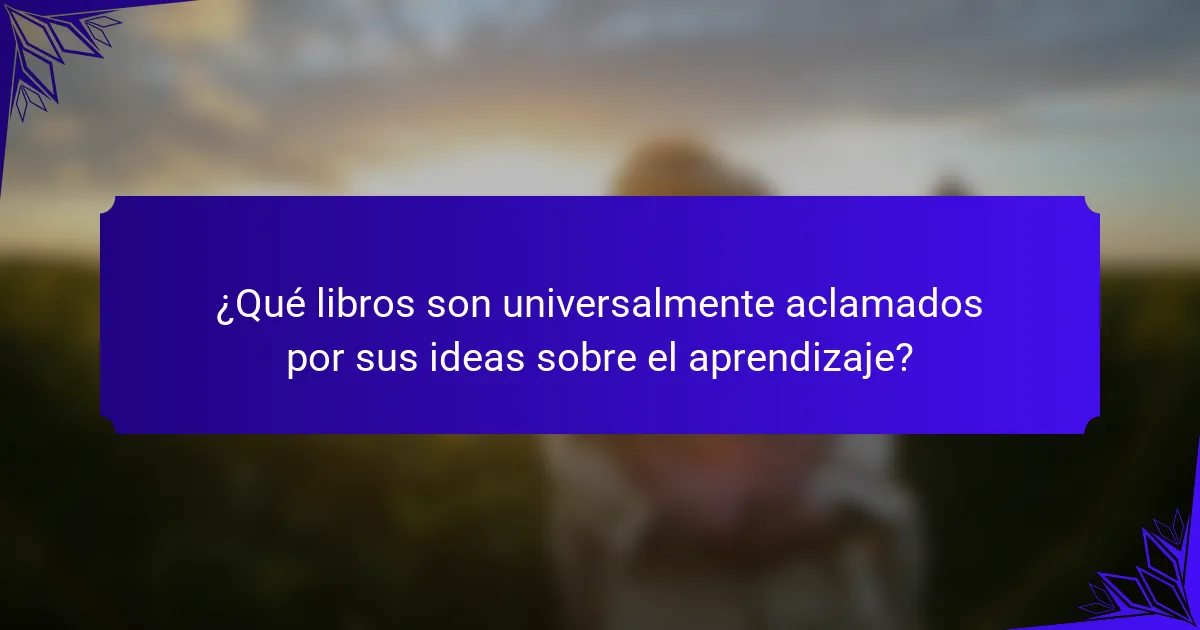 ¿Qué libros son universalmente aclamados por sus ideas sobre el aprendizaje?