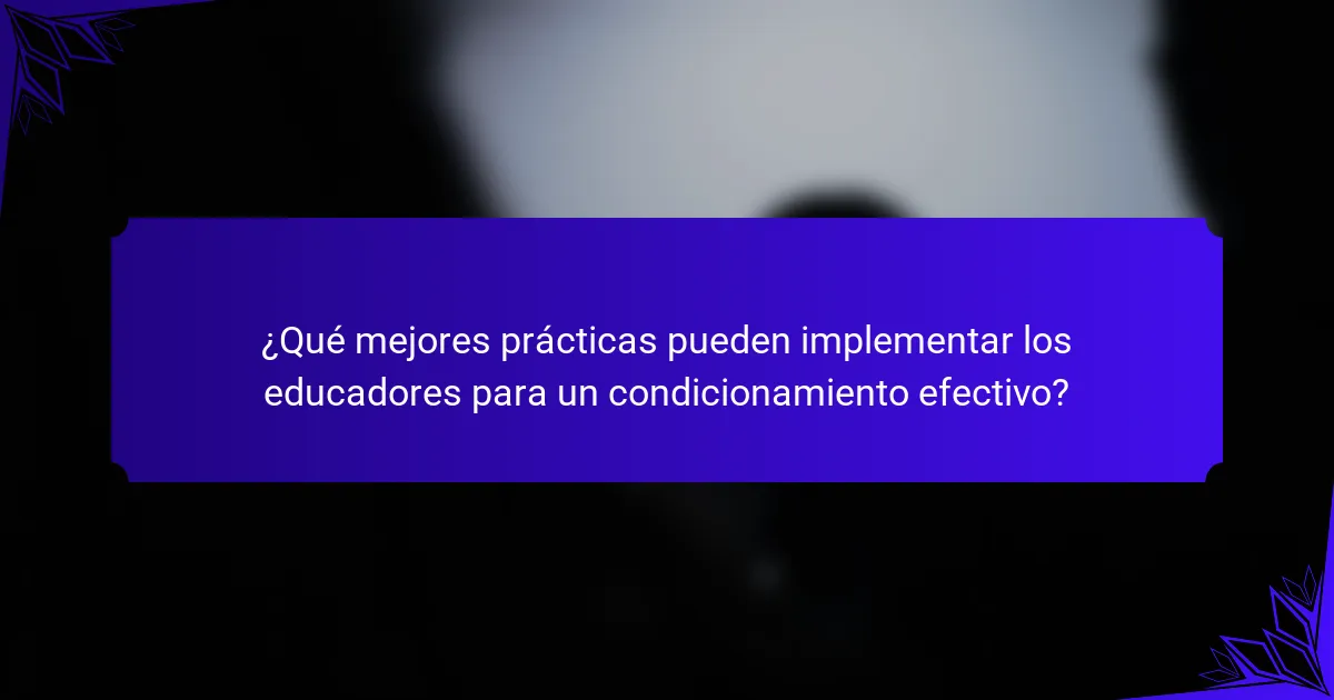 ¿Qué mejores prácticas pueden implementar los educadores para un condicionamiento efectivo?