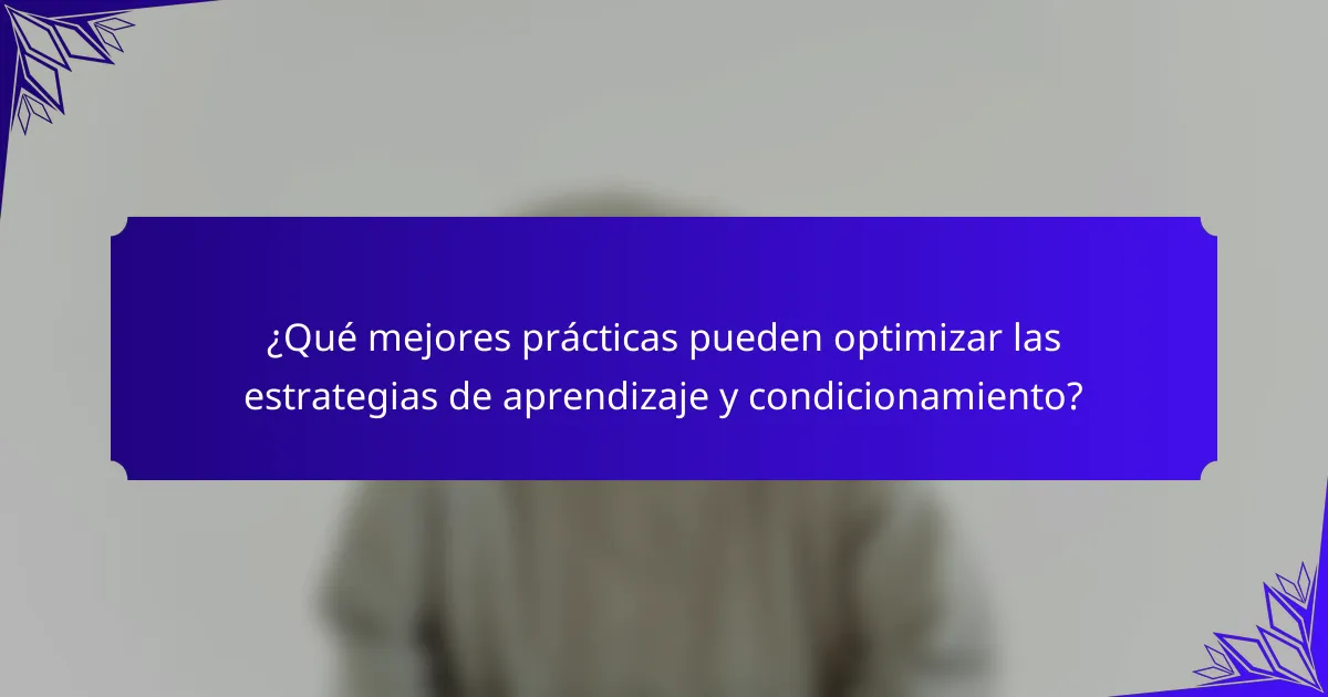 ¿Qué mejores prácticas pueden optimizar las estrategias de aprendizaje y condicionamiento?