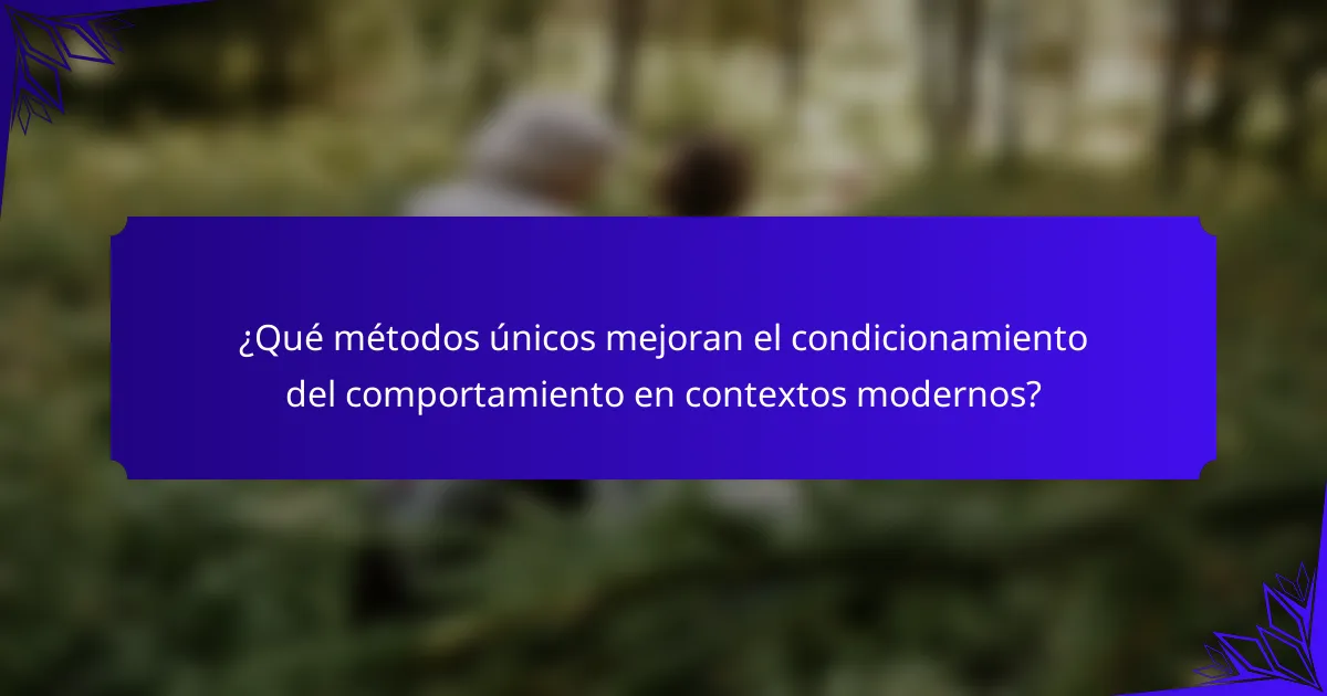 ¿Qué métodos únicos mejoran el condicionamiento del comportamiento en contextos modernos?