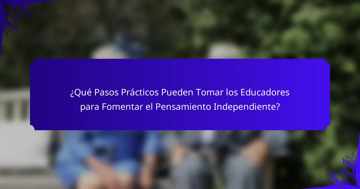 ¿Qué Pasos Prácticos Pueden Tomar los Educadores para Fomentar el Pensamiento Independiente?
