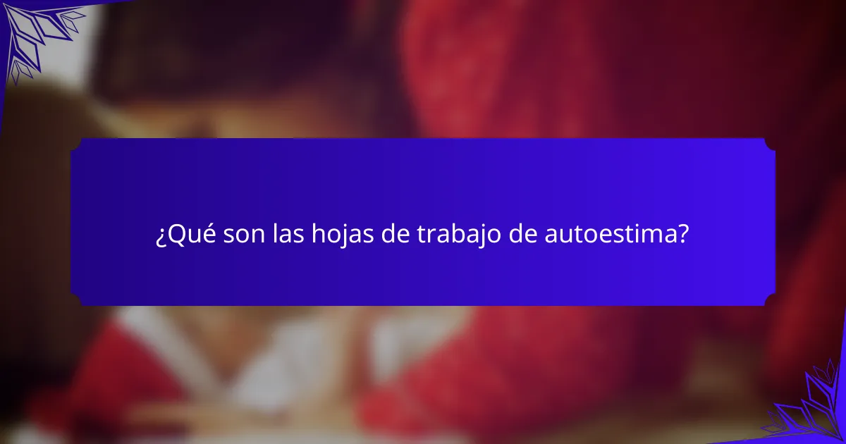 ¿Qué son las hojas de trabajo de autoestima?